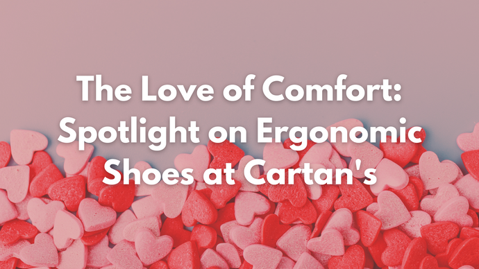 The Love of Comfort: Spotlight on Ergonomic Shoes at Cartan's